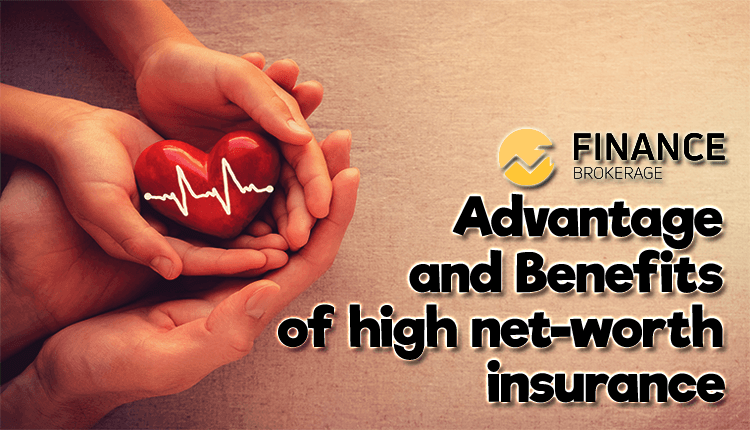 Advantages and benefits of high net worth insurance - Finance Brokerage