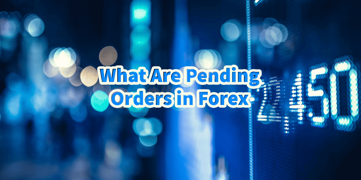 What Are Pending Orders in Forex