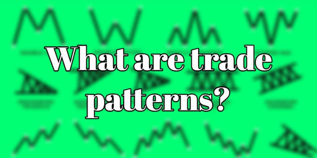 What are trade patterns, and how to trade with them the best?