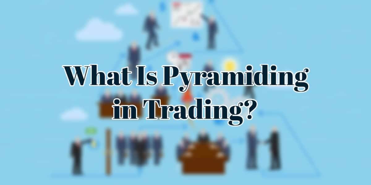 What Is Pyramiding in Trading? - Trading Explained