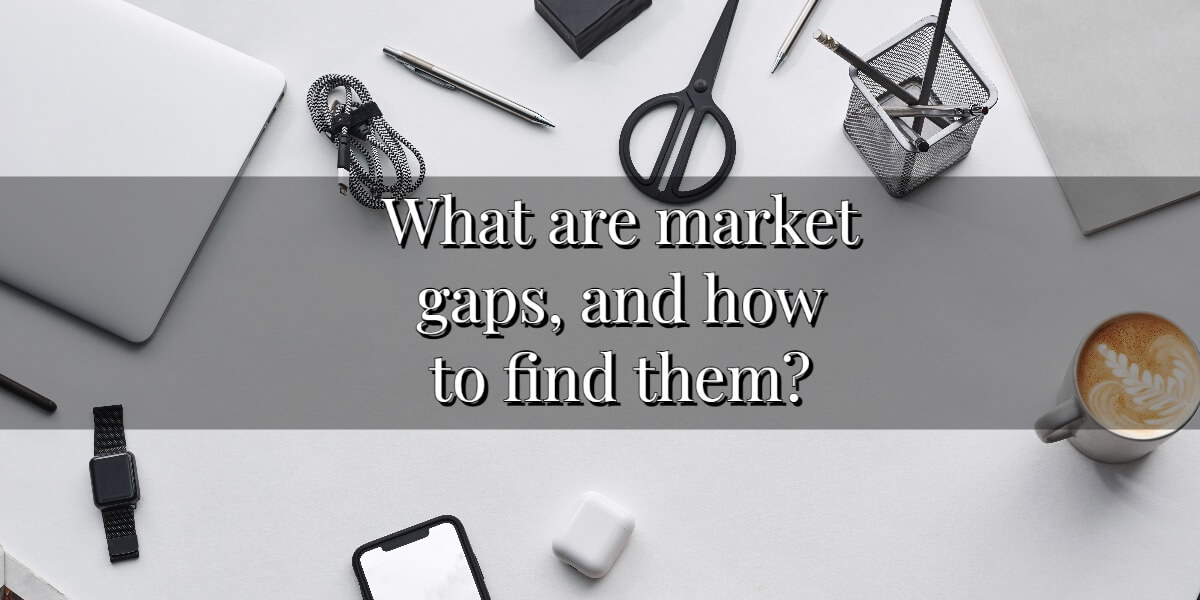 What are market gaps and how to find them?