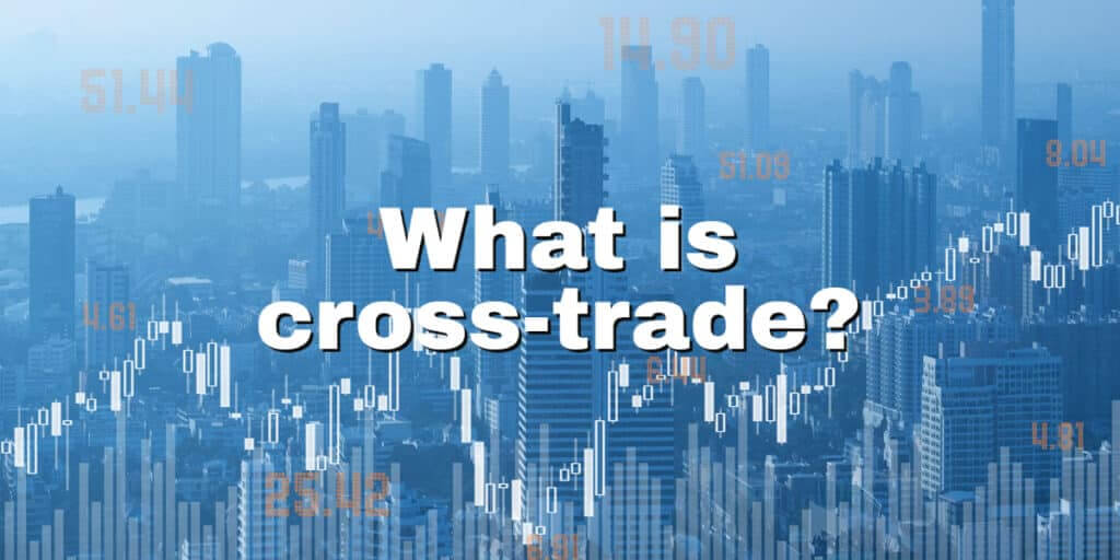 What is cross-trade, and how does it work nowadays?