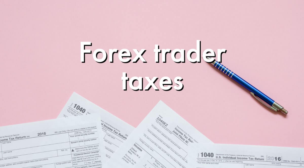 Forex trader taxes- All You Need to Know About Paying Taxes
