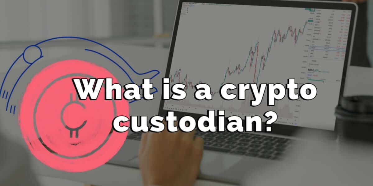 What is a crypto custodian? - Cryptocurrency Explained