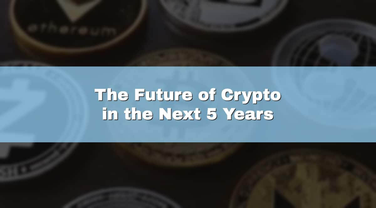 The Future of Crypto in the Next 5 Years - Get The Info 