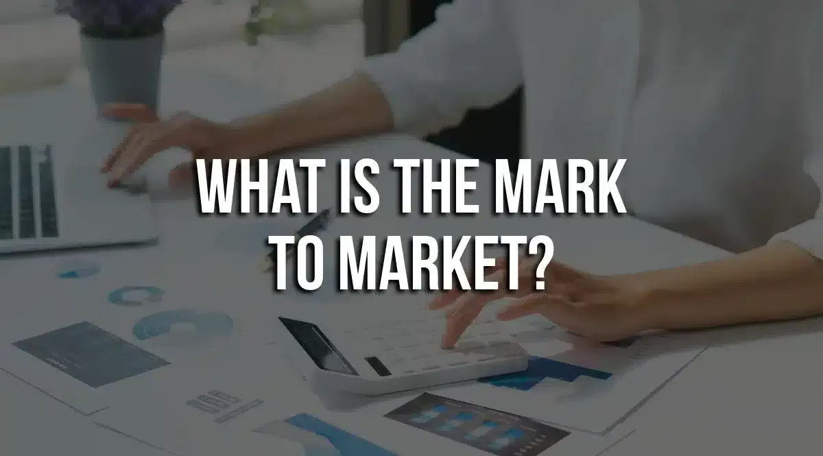 Mark to Market – What is MTM and What to Know About It?