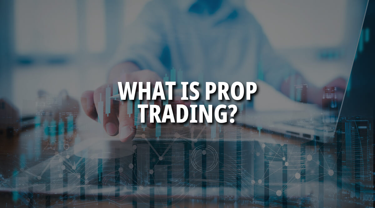 What is Prop Trading? Understanding All the Basics