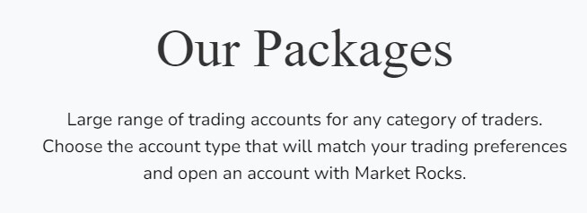 Our Packages Large range of trading accounts for any category of traders. Choose the account type that will match your trading preferences and open an account with Market Rocks.