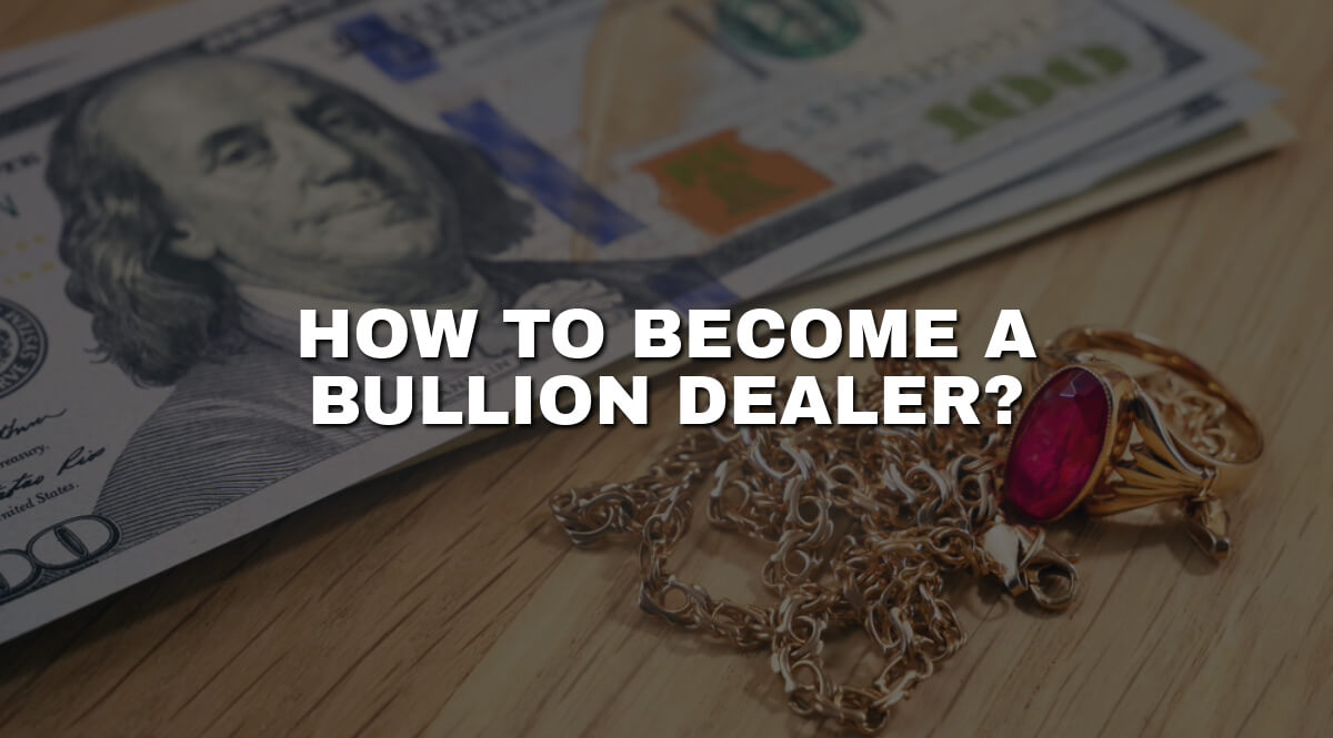 How to become a bullion dealer?
