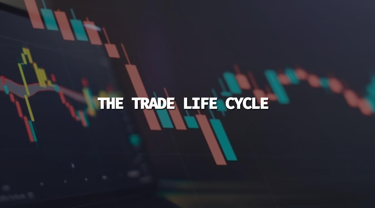 What is the trade life cycle and how does it work
