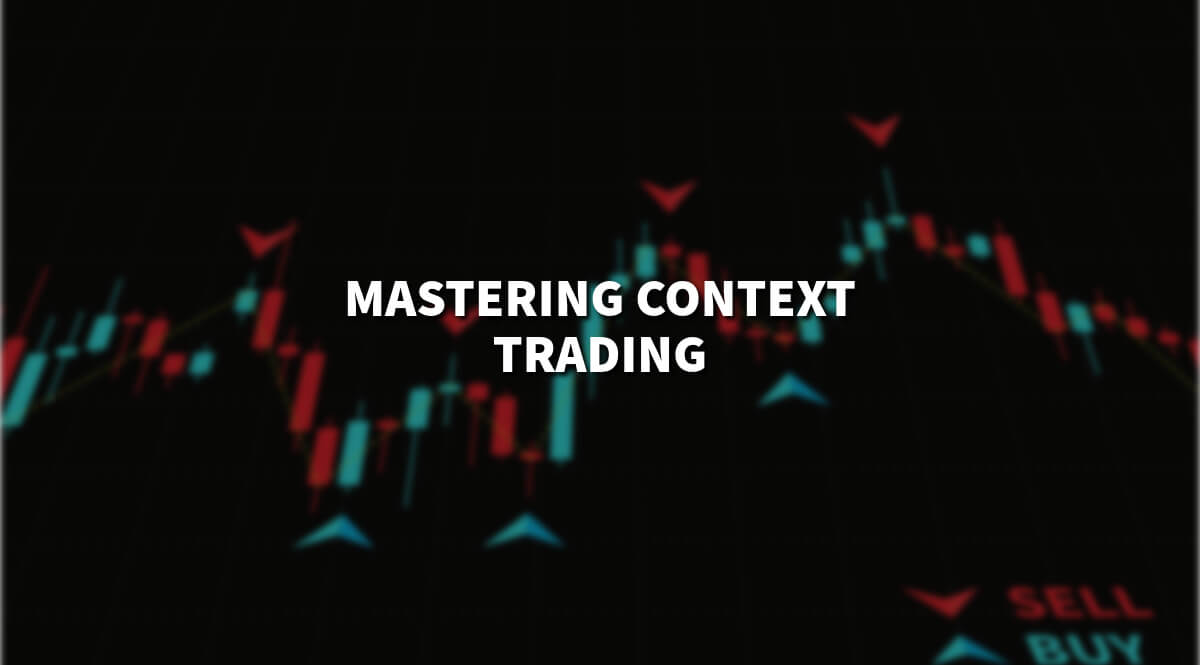 Mastering Context Trading: Strategies for Informed Investing